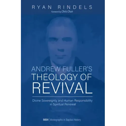 Andrew Fuller's Theology of Revival: Divine Sovereignty and Human Responsibility in Spiritual Renewal