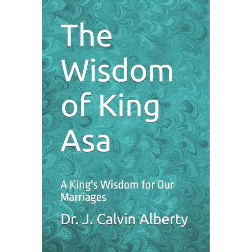 The Wisdom of King Asa: A King's Wisdom for Our Marriages