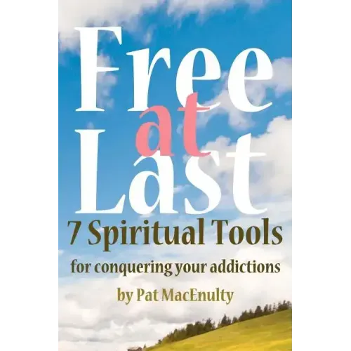 Free At Last: 7 Spiritual Tools for conquering your addictions