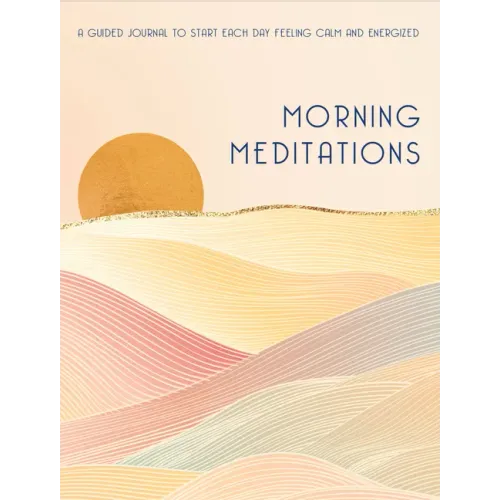 Morning Meditations: A Guided Journal to Start Each Day Feeling Calm and Energized