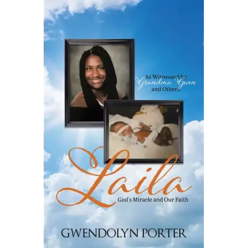 Laila: God's Miracle and Our Faith As Witnessed by Grandma Gwen and Others