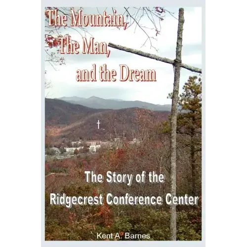 The Mountain, the Man and the Dream: The Story of the Ridgecrest Conference Center