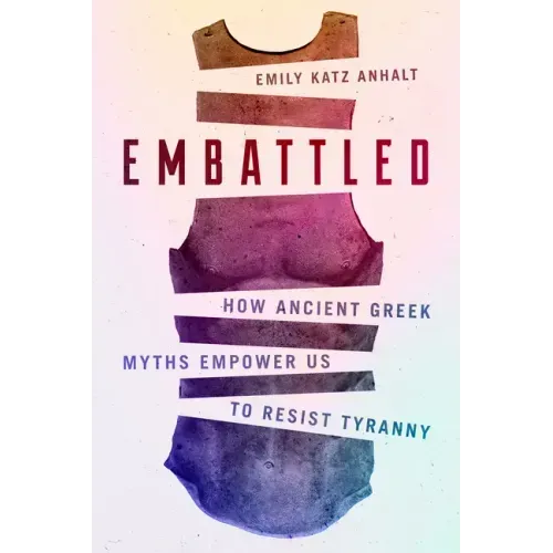 Embattled: How Ancient Greek Myths Empower Us to Resist Tyranny