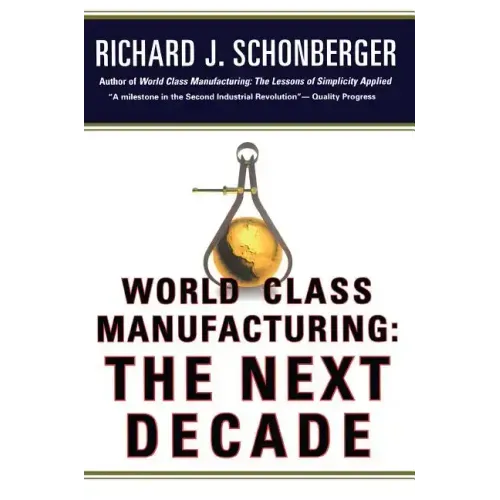 World Class Manufacturing: The Next Decade: Building Power, Strength, and Value
