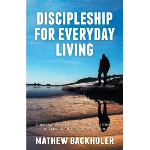 Discipleship for Everyday Living, Christian Growth, Following Jesus Christ and Making Disciples of All Nations: Firm Foundations, the Gospel, God's Wi