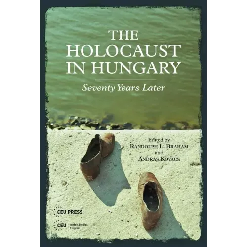 The Holocaust in Hungary: Seventy Years Later