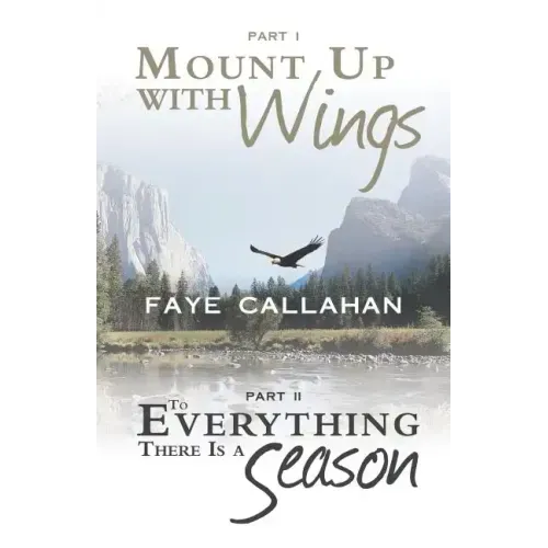Part I Mount Up with Wings. Part II to Everything There Is a Season