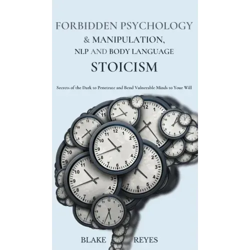 Forbidden Psychology & Manipulation, NLP and Body Language Stoicism: Secrets of the Dark to Penetrate and Bend Vulnerable Minds to Your Will