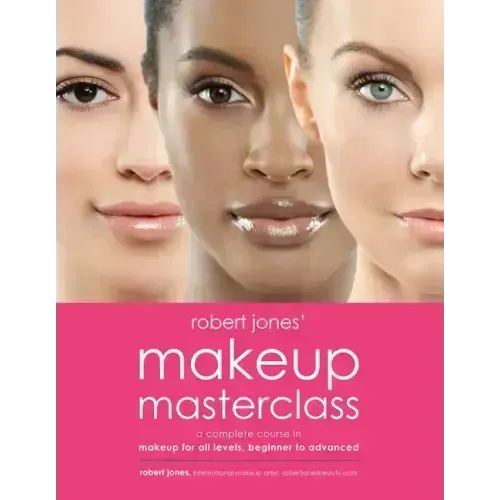 Robert Jones' Makeup Masterclass: A Complete Course in Makeup for All Levels, Beginner to Advanced