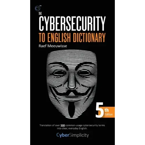 The Cybersecurity to English Dictionary: 5th Edition