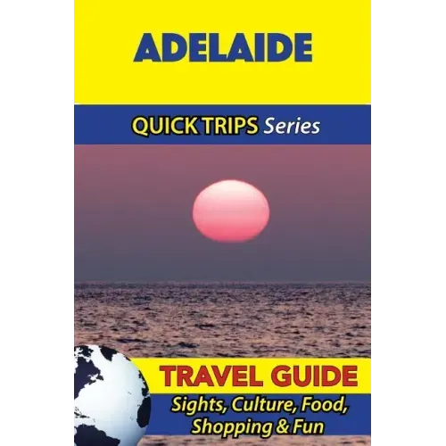 Adelaide Travel Guide (Quick Trips Series): Sights, Culture, Food, Shopping & Fun