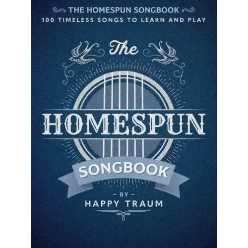 The Homespun Songbook: 100 Timeless Songs to Learn and Play