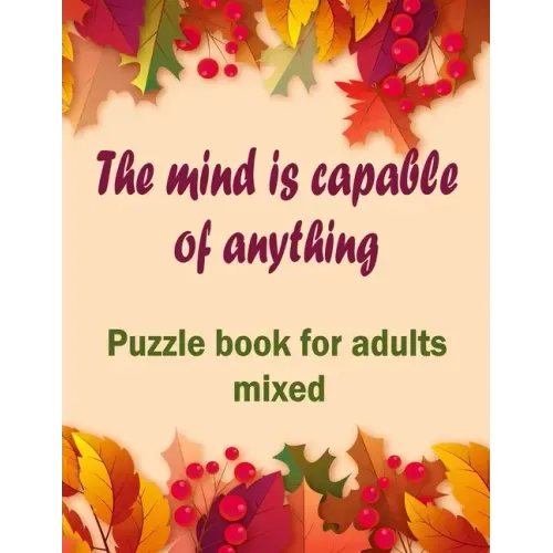 The mind is capable of anything: Puzzle books for adults mixed - Word searches, Sudoku, Cryptograms, Word scrambles and Mazes