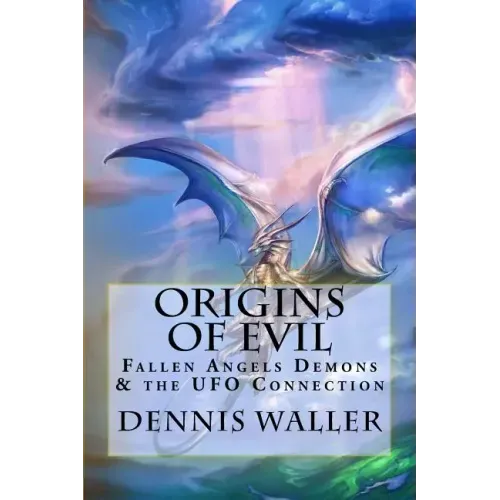 Origins of Evil: Fallen Angels Demons and the UFO Connection With a Neoteric Translation of the Testament of Solomon