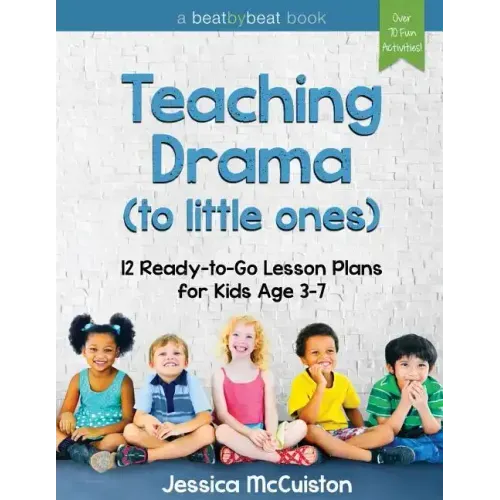 Teaching Drama to Little Ones: 12 Ready-to-Go Lesson Plans for Kids Age 3-7
