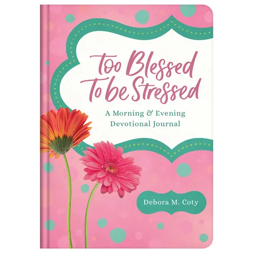 Too Blessed to Be Stressed: A Morning & Evening Devotional Journal