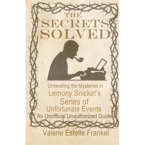 The Secrets Solved: Unraveling the Mysteries of Lemony Snicket's a Series of Unfortunate Events