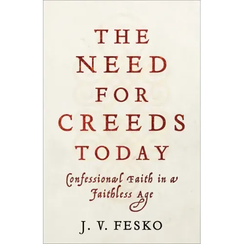 The Need for Creeds Today: Confessional Faith in a Faithless Age