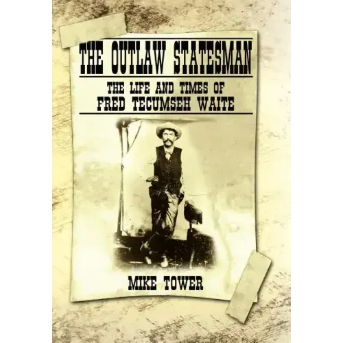 The Outlaw Statesman: The Life and Times of Fred Tecumseh Waite