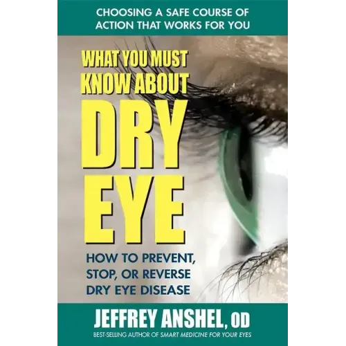 What You Must Know about Dry Eye: How to Prevent, Stop, or Reverse Dry Eye Disease