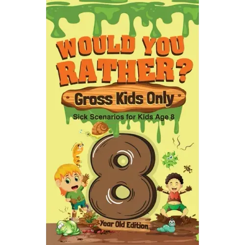 Would You Rather? Gross Kids Only - 8 Year Old Edition: Sick Scenarios for Kids Age 8