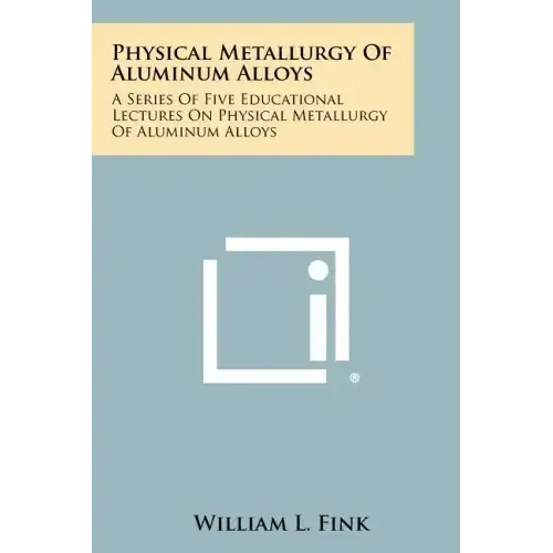 Physical Metallurgy Of Aluminum Alloys: A Series Of Five Educational Lectures On Physical Metallurgy Of Aluminum Alloys