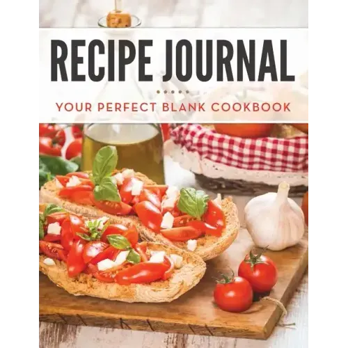 Recipe Journal: Your Perfect Blank Cookbook