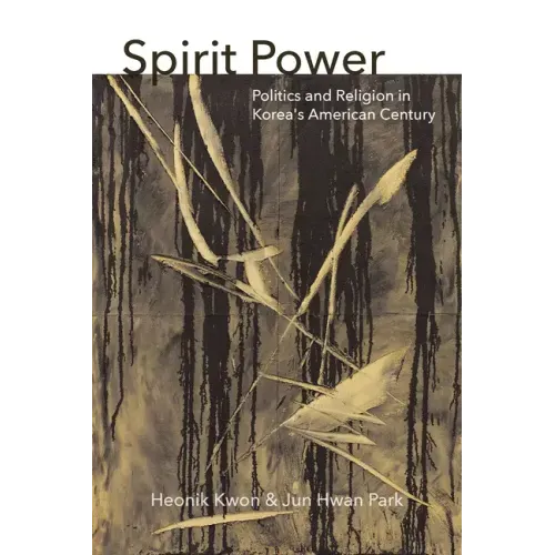 Spirit Power: Politics and Religion in Korea's American Century