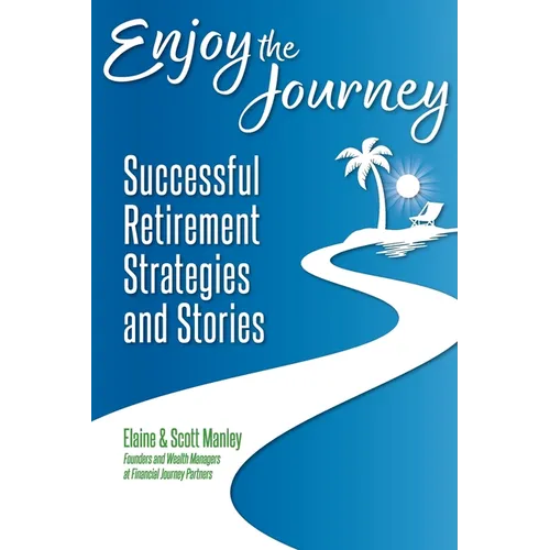 Enjoy The Journey: Successful Retirement Strategies and Stories