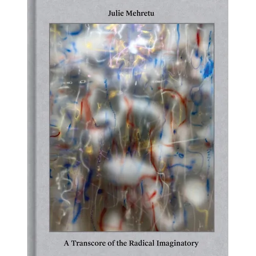 Julie Mehretu: A Transcore of the Radical Imaginatory
