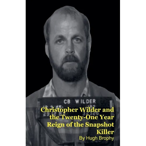 Christopher Wilder and the Twenty-One Year Reign of the Snapshot Killer