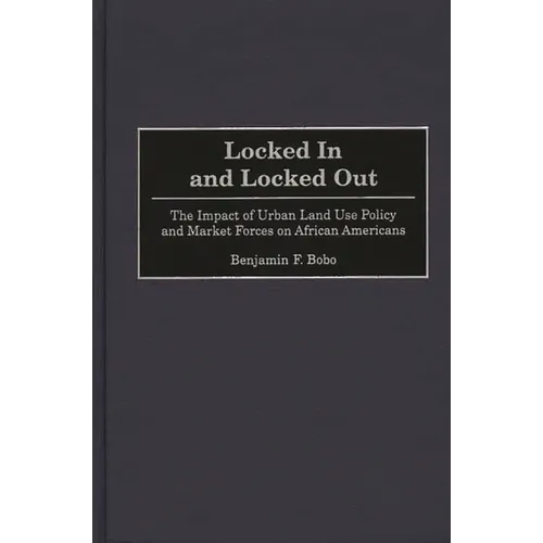 Locked in and Locked Out: The Impact of Urban Land Use Policy and Market Forces on African Americans