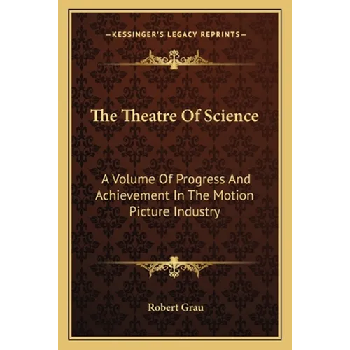 The Theatre Of Science: A Volume Of Progress And Achievement In The Motion Picture Industry