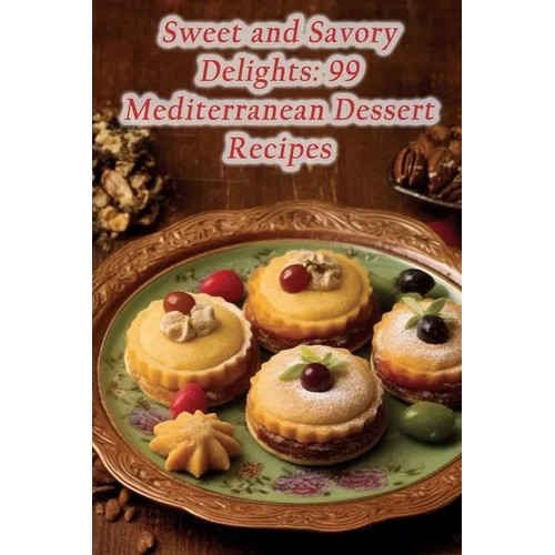 Sweet and Savory Delights: 99 Mediterranean Dessert Recipes