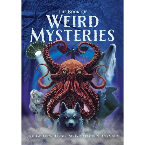 The Book of Weird Mysteries: Ufos, Aliens, Ghosts, Strange Creatures, and More!