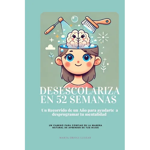 Desescolariza en 52 Semanas: Un Recorrido de un Año para ayudarte a desprogramar tu mentalidad