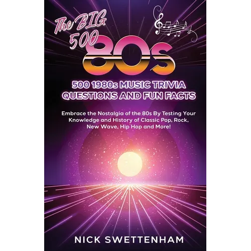 The Big 500 - 1980s Music Trivia and Fun Facts Embrace the Nostalgia of the 80s By Testing Your Knowledge and History of Classic Pop, Rock, New Wave,