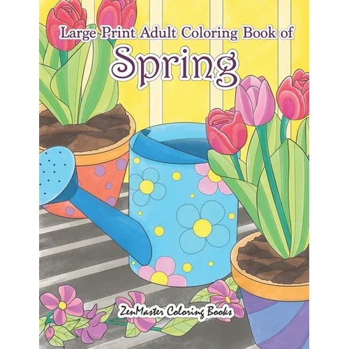 Large Print Adult Coloring Book of Spring: An Easy and Simple Coloring Book for Adults of Spring with Flowers, Butterflies, Country Scenes, Designs, a