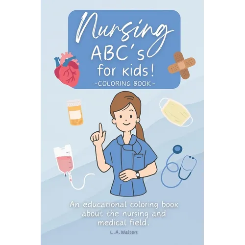 Nursing ABC's for kids!: An educational coloring book about the nursing and medical field.