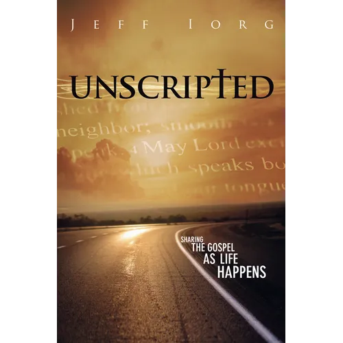 Unscripted: Sharing the Gospel as Life Happens: Sharing the Gospel as Life Happens