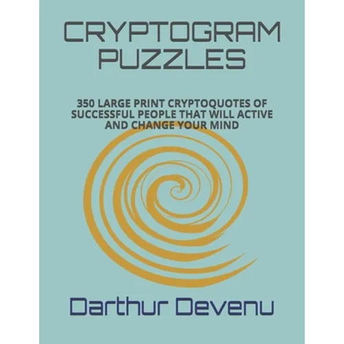 Cryptogram Puzzles: 350 Large Print Cryptoquotes of Successful People That Will Active and Change Your Mind