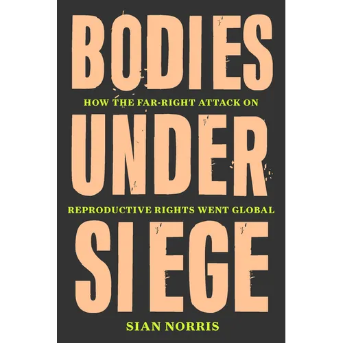 Bodies Under Siege: How the Far-Right Attack on Reproductive Rights Went Global