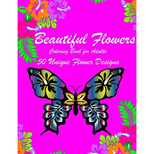 Beautiful Flowers: Inspiring Flowers Adult Coloring Book For Women Men Teens & Seniors (50 stress-relieving and Relaxation designs)