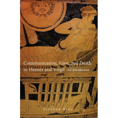 Communication, Love, and Death in Homer and Virgil: An Introduction Volume 54
