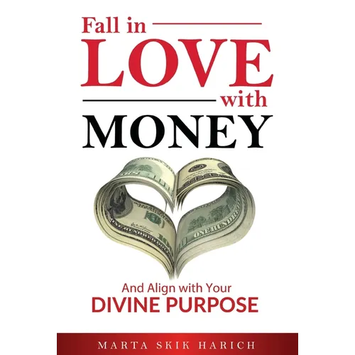 Fall In Love With Money: And Align with Your Divine Purpose