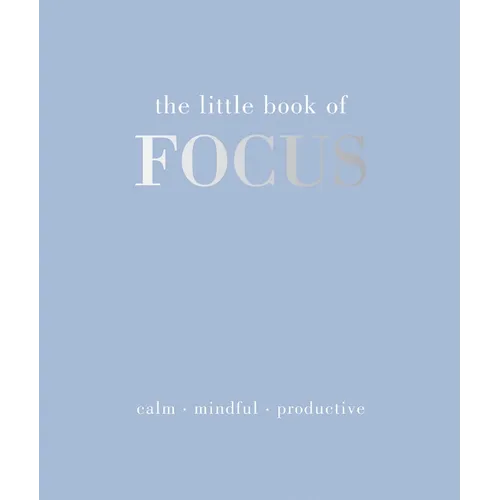 The Little Book of Focus: Calm. Mindful. Productive