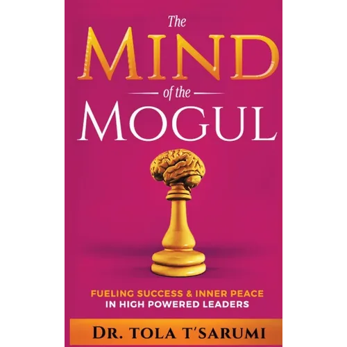 The Mind of the Mogul: Fueling Success & Inner Peace In High Powered Leaders