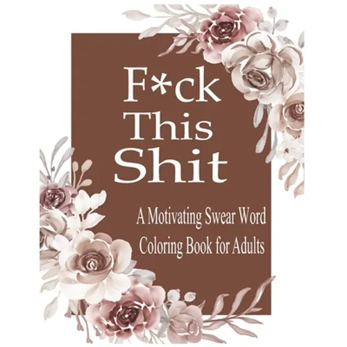 F*ck This Shit: A Motivating Swear word coloring book for Adult