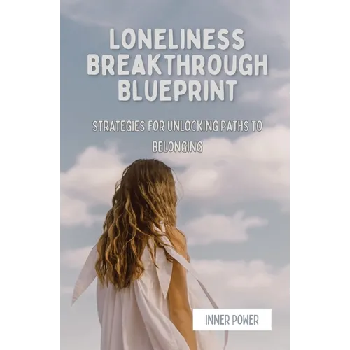 Loneliness Breakthrough Blueprint: Strategies for Unlocking Paths to Belonging