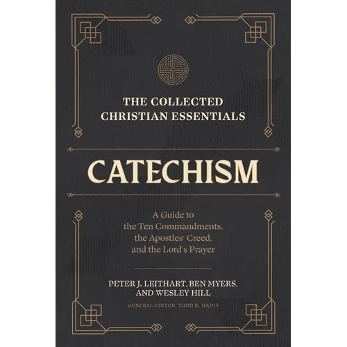 The Collected Christian Essentials: Catechism: A Guide to the Ten Commandments, the Apostles' Creed, and the Lord's Prayer